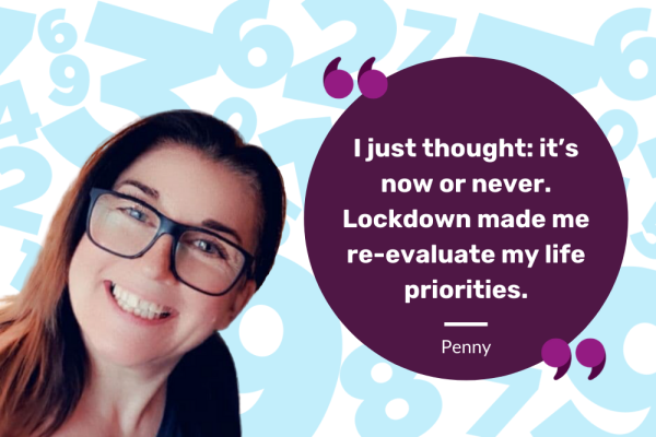 Image of Penny with the quote: "I just thought: it's now or never. Lockdown made me re-evaluate my life priorities."